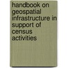 Handbook On Geospatial Infrastructure In Support Of Census Activities by United Nations: Department Of Economic And Social Affairs: Statistics Division