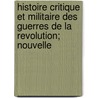 Histoire Critique Et Militaire Des Guerres De La Revolution; Nouvelle by Baron Antoine Henri De Jomini
