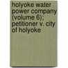 Holyoke Water Power Company (Volume 6); Petitioner V. City Of Holyoke by Holyoke Water Power Company