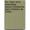 Ibn ?Azm Et La Polemique Islamo-Chretienne Dans L'Histoire de L'Islam by Abdelilah Ljamai