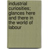 Industrial Curiosities; Glances Here And There In The World Of Labour door Alexander Hay Japp