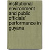 Institutional Environment And Public Officials' Performance In Guyana by World Bank