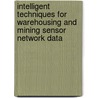 Intelligent Techniques For Warehousing And Mining Sensor Network Data door Alfredo Cuzzocrea