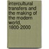 Intercultural Transfers And The Making Of The Modern World, 1800-2000