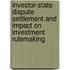 Investor-State Dispute Settlement And Impact On Investment Rulemaking
