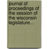 Journal Of Proceedings Of The Session Of The Wisconsin Legislature... door Wisconsin Legislature Senate