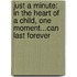 Just A Minute: In The Heart Of A Child, One Moment...Can Last Forever