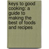 Keys To Good Cooking: A Guide To Making The Best Of Foods And Recipes by Harold Mcgee