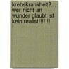 Krebskrankheit?... Wer nicht an Wunder glaubt ist kein Realist!!!!!!! door Tina Adler