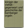 Königin der Vielfalt - Gegenwart und Geschichte der Bamberger Orgeln door Ulrich Theißen