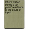Letters Written During A Ten Years' Residence At The Court Of Tripoli door Tully