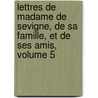 Lettres De Madame De Sevigne, De Sa Famille, Et De Ses Amis, Volume 5 door Marie Rabutin-De S. Vign