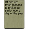 Lift Him Up: Fresh Reasons To Praise Our Savior Every Day Of The Year door Ellen Gould Harmon White