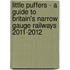 Little Puffers - A Guide To Britain's Narrow Gauge Railways 2011-2012