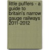 Little Puffers - A Guide To Britain's Narrow Gauge Railways 2011-2012 by Sir John Robinson