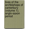 Lives Of The Archbishops Of Canterbury (Volume 1); Anglo-Saxon Period by Walter Farquhar Hook