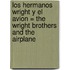 Los Hermanos Wright y el Avion = The Wright Brothers and the Airplane