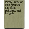 Lovely Knits For Little Girls: 20 Just-Right Patterns, Just For Girls door Vibe Ulrik Sondergaard