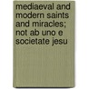 Mediaeval And Modern Saints And Miracles; Not Ab Uno E Societate Jesu door George Perkins Marsh