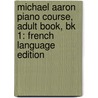 Michael Aaron Piano Course, Adult Book, Bk 1: French Language Edition door Michael Aaron