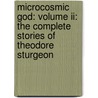Microcosmic God: Volume Ii: The Complete Stories Of Theodore Sturgeon door Theodore Sturgeon