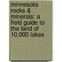 Minnesota Rocks & Minerals: A Field Guide To The Land Of 10,000 Lakes