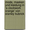 Mode, Masken Und Kleidung In 'a Clockwork Orange' Von Stanley Kubrick door Miriam Bauer