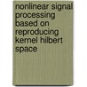 Nonlinear Signal Processing Based On Reproducing Kernel Hilbert Space door Jianwu Xu
