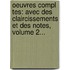 Oeuvres Compl Tes: Avec Des Claircissements Et Des Notes, Volume 2...