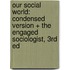 Our Social World: Condensed Version + the Engaged Sociologist, 3rd Ed