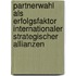 Partnerwahl Als Erfolgsfaktor Internationaler Strategischer Allianzen