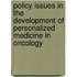 Policy Issues In The Development Of Personalized Medicine In Oncology