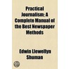 Practical Journalism; A Complete Manual Of The Best Newspaper Methods door Edwin Llewellyn Shuman