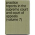 Practice Reports In The Supreme Court And Court Of Appeals (Volume 7)
