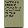 Problems In Ethics; Or, Grounds For A Code Of Rules For Moral Conduct by John Steinfort Kedney