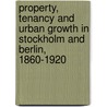 Property, Tenancy And Urban Growth In Stockholm And Berlin, 1860-1920 door Hakan Forsell