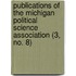 Publications Of The Michigan Political Science Association (3, No. 8)