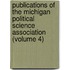 Publications Of The Michigan Political Science Association (Volume 4)