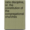 Ratio Discipline, Or, The Constitution Of The Congregational Churches by Thomas Cogswell Upham