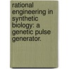 Rational Engineering In Synthetic Biology: A Genetic Pulse Generator. door Michael Nath Cantor