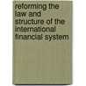 Reforming The Law And Structure Of The International Financial System by John H. Friedland