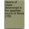Reports Of Cases Determined In The Appellate Courts Of Illinois (103) door Illinois. Appellate Court