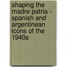 Shaping The Madre Patria - Spanish And Argentinean Icons Of The 1940s door Catherine Wood Lange