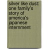 Silver Like Dust: One Family's Story Of America's Japanese Internment door Kimi Cunningham Grant