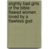 Slightly Bad Girls Of The Bible: Flawed Women Loved By A Flawless God door Liz Curtis Higgs