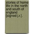 Stories Of Home Life In The North And South Of England [Signed J.R.].