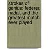 Strokes Of Genius: Federer, Nadal, And The Greatest Match Ever Played by L. Jon Wertheim