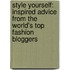 Style Yourself: Inspired Advice From The World's Top Fashion Bloggers