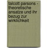 Talcott Parsons - Theoretische Ansatze Und Ihr Bezug Zur Wirklichkeit by Sven Paschke