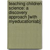 Teaching Children Science: A Discovery Approach [With Myeducationlab] door Joseph Abruscato